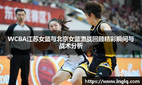 v66WCBA江苏女篮与北京女篮激战回顾精彩瞬间与战术分析